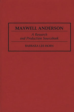 Maxwell Anderson: A Research And Production Sourcebook (Modern Dramatists Research And Production Sourcebooks)