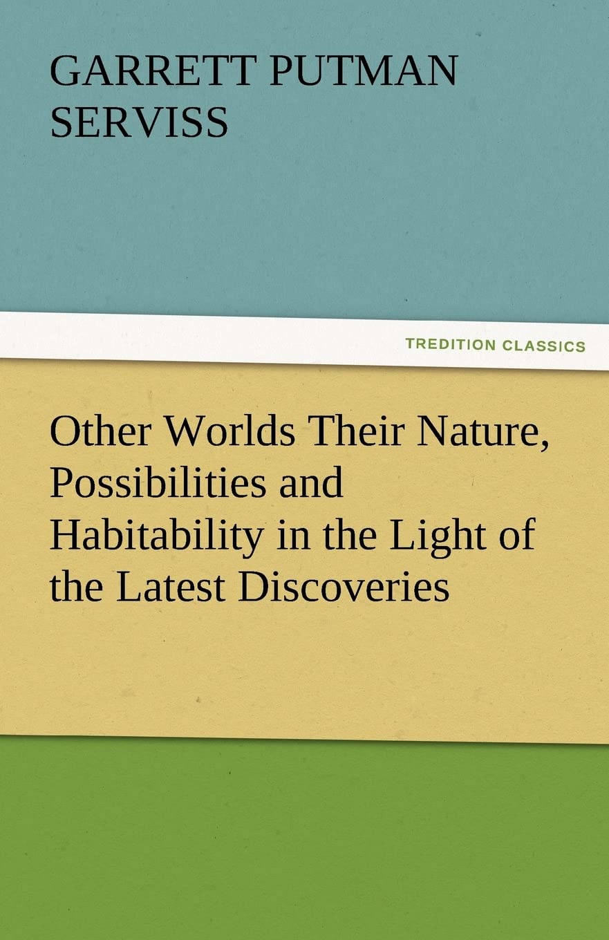 Other Worlds Their Nature, Possibilities and Habitability in the Light of the Latest Discoveries,Used