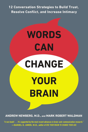 Words Can Change Your Brain: 12 Conversation Strategies to Build Trust, Resolve Conflict, and Increase Intima cy,New