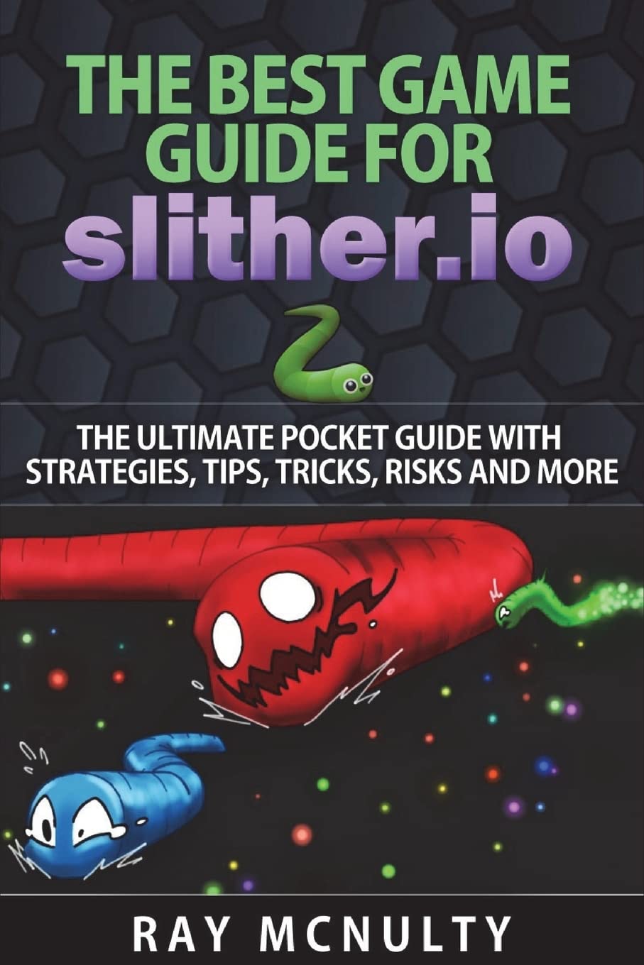 The Best Game Guide for Slither.io: The Ultimate Pocket Guide With Strategies, Tips, Tricks, Risks And More,Used