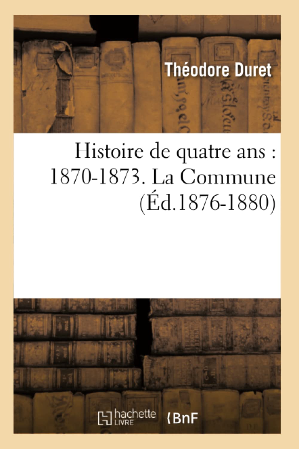Histoire De Quatre Ans: 18701873. La Commune (D.18761880) (French Edition),New