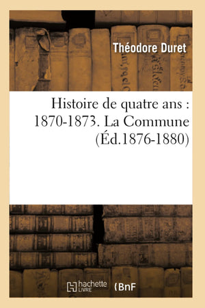 Histoire De Quatre Ans: 18701873. La Commune (D.18761880) (French Edition),New