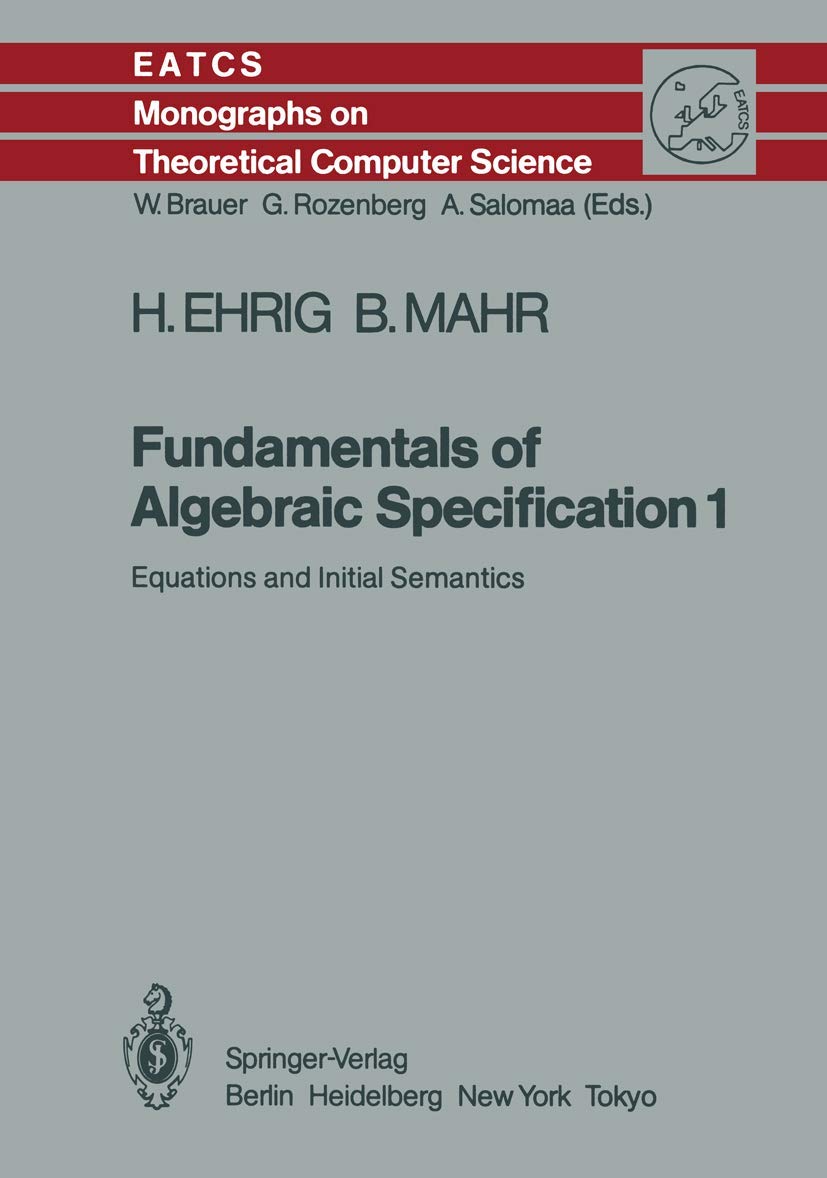 Fundamentals of Algebraic Specification 1: Equations and Initial Semantics (Monographs in Theoretical Computer Science. An EATCS,Used