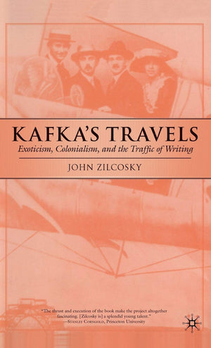 Kafka's Travels: Exoticism, Colonialism, and the Traffic of Writing,New