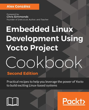 Embedded Linux Development Using Yocto Project Cookbook: Practical recipes to help you leverage the power of Yocto to build exci,Used