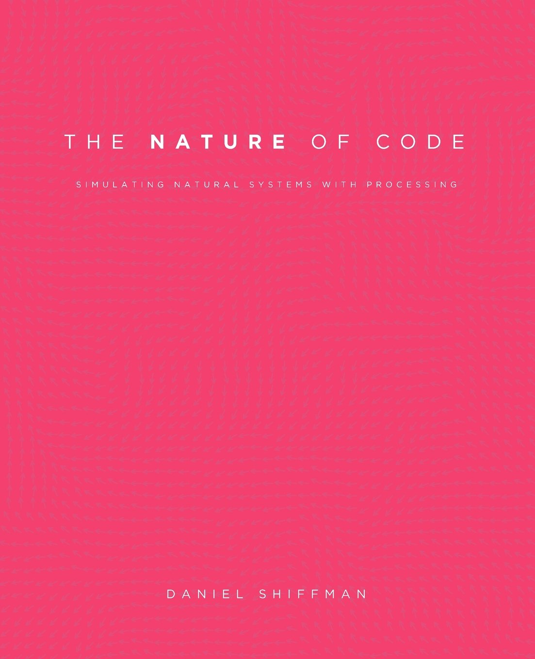 The Nature of Code: Simulating Natural Systems with Processing