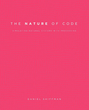 The Nature of Code: Simulating Natural Systems with Processing