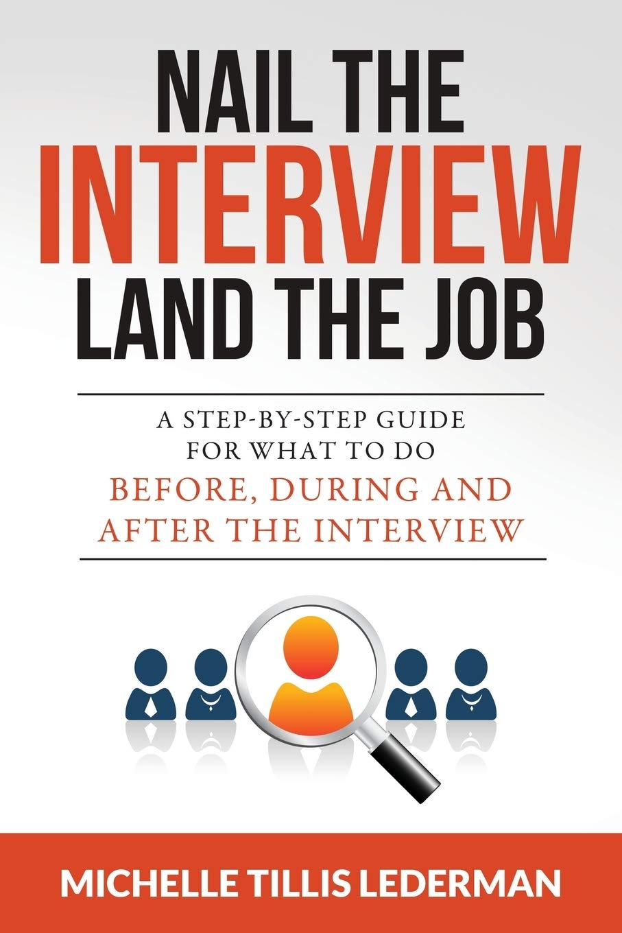Nail the Interview, Land the Job: A StepbyStep Guide for What to Do Before, During, and After the Interview,Used