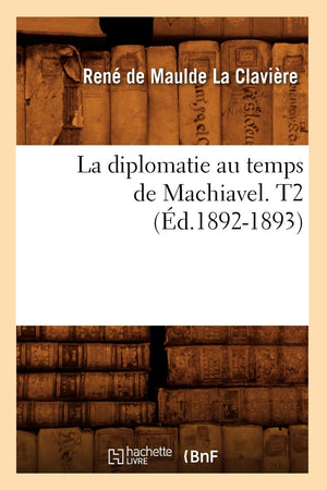 La Diplomatie Au Temps De Machiavel. T2 (D.18921893) (Sciences Sociales) (French Edition),New