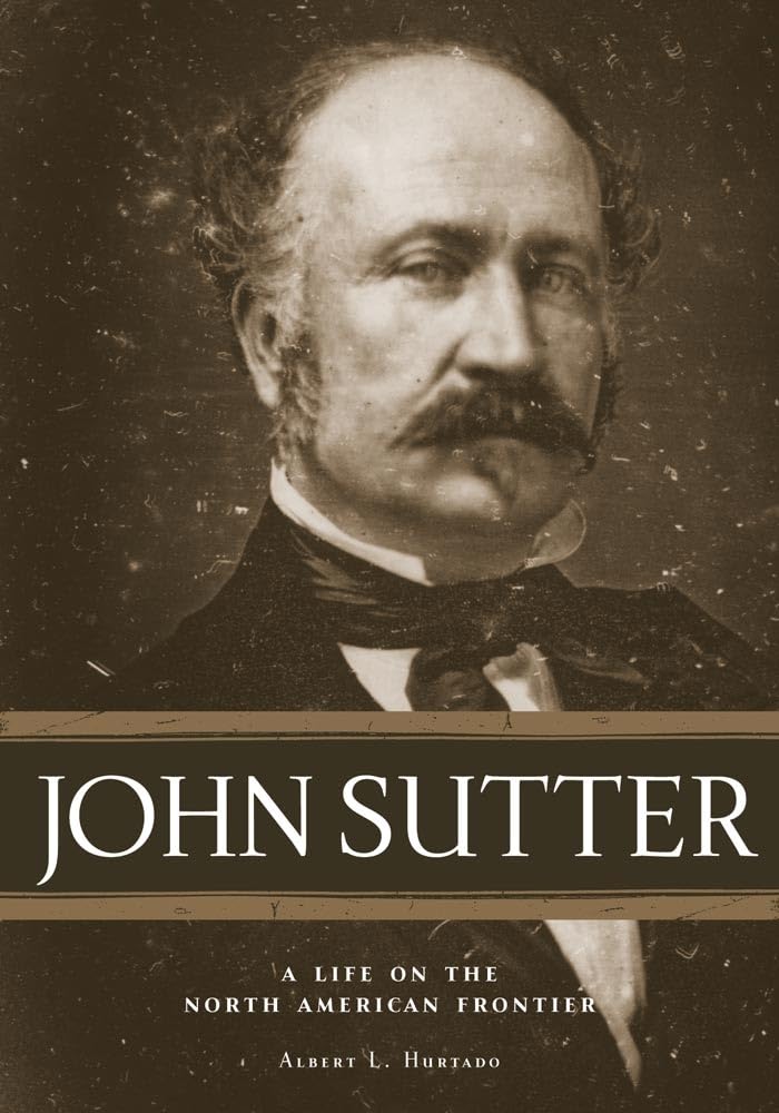 John Sutter: A Life on the North American Frontier,New