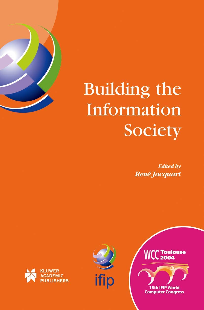 Building the Information Society: IFIP 18th World Computer Congress Topical Sessions 2227 August 2004 Toulouse, France (IFIP Ad,Used
