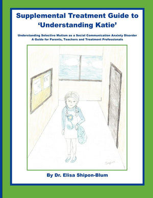 Supplemental Treatment Guide To 'Understanding Katie': Understanding Selective Mutism As A Social Communication Anxiety Disorder,Used
