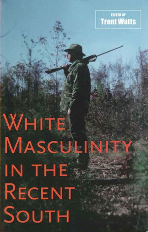 White Masculinity In The Recent South (Making The Modern South),Used