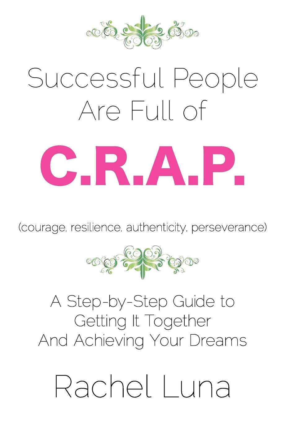Successful People are Full of C.R.A.P.: A StepbyStep Guide to Getting it Together And Achieving Your Dreams,Used