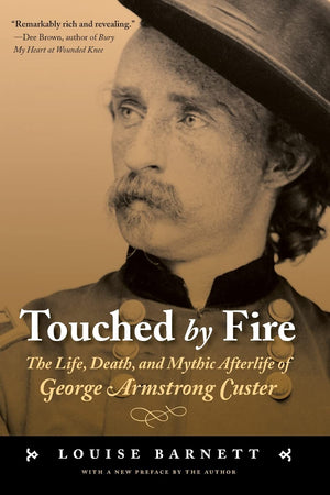 Touched By Fire: The Life, Death, And Mythic Afterlife Of George Armstrong Custer,Used
