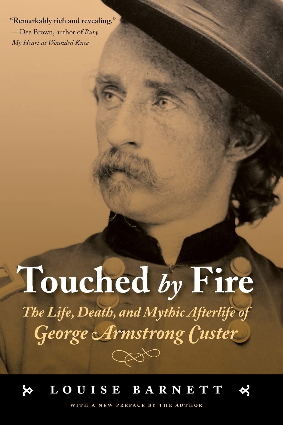 Touched By Fire: The Life, Death, And Mythic Afterlife Of George Armstrong Custer,Used