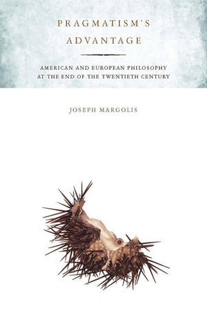 Pragmatism'S Advantage: American And European Philosophy At The End Of The Twentieth Century,Used