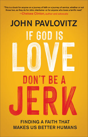 If God Is Love, Don'T Be A Jerk: Finding A Faith That Makes Us Better Humans,New