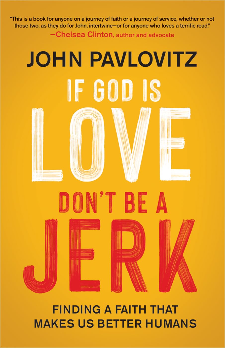 If God Is Love, Don'T Be A Jerk: Finding A Faith That Makes Us Better Humans,New