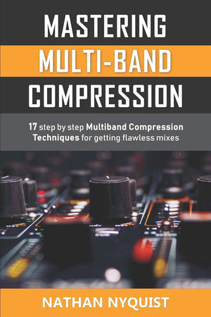 Mastering MultiBand Compression: 17 step by step multiband compression techniques for getting flawless mixes,New