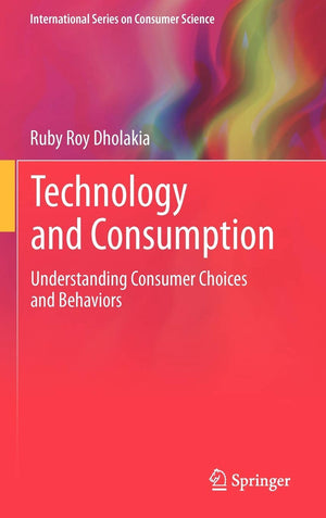 Technology and Consumption: Understanding Consumer Choices and Behaviors (International Series on Consumer Science),New