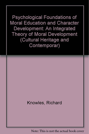 Psychological Foundations of Moral Education and Character Development: An Integrated Theory of Moral Development (Cultural Heri,Used