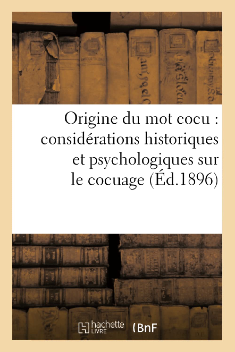 Origine Du Mot Cocu: Considrations Historiques Et Psychologiques Sur Le Cocuage (D.1896) (Litterature) (French Edition),New