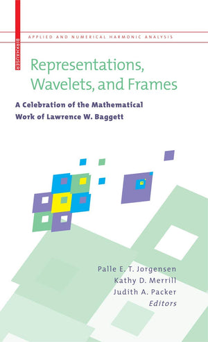 Representations, Wavelets, And Frames: A Celebration Of The Mathematical Work Of Lawrence W. Baggett (Applied And Numerical Harm,New