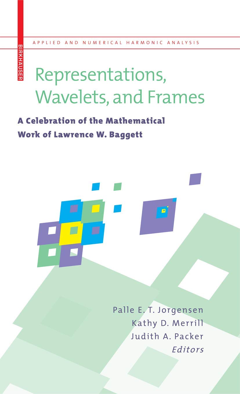 Representations, Wavelets, And Frames: A Celebration Of The Mathematical Work Of Lawrence W. Baggett (Applied And Numerical Harm,New