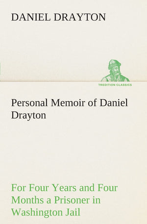 Personal Memoir of Daniel Drayton For Four Years and Four Months a Prisoner (For Charity's Sake) in Washington Jail,Used