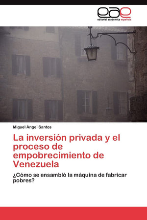 La inversin privada y el proceso de empobrecimiento de Venezuela: Cmo se ensambl la mquina de fabricar pobres? (Spanish ,Used