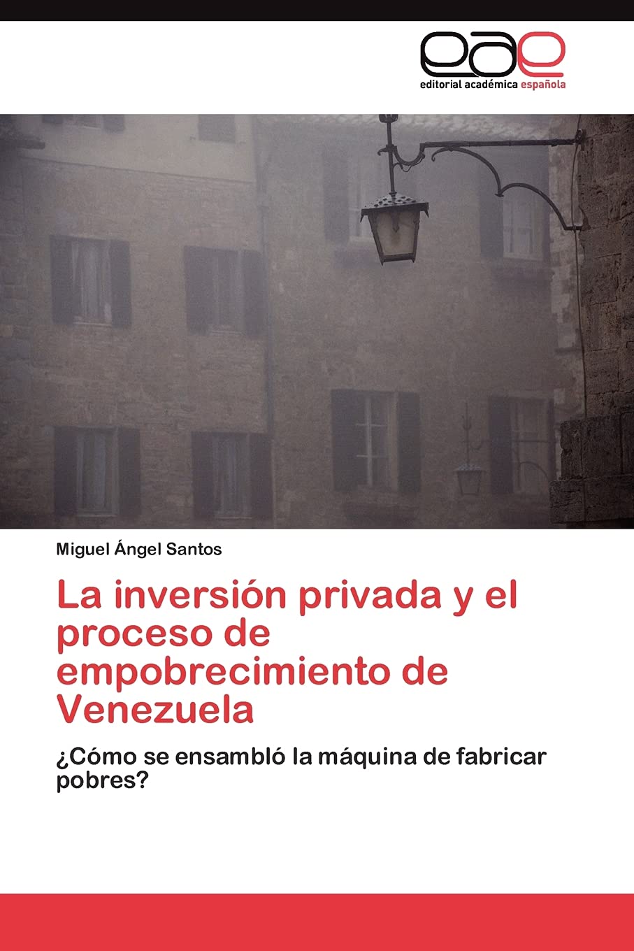 La inversin privada y el proceso de empobrecimiento de Venezuela: Cmo se ensambl la mquina de fabricar pobres? (Spanish ,Used
