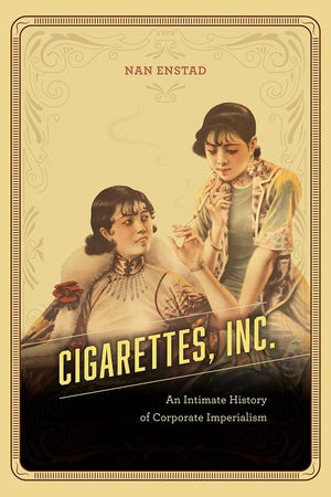 Cigarettes, Inc.: An Intimate History Of Corporate Imperialism