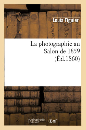 La Photographie Au Salon De 1859 (D.1860) (Arts) (French Edition),New
