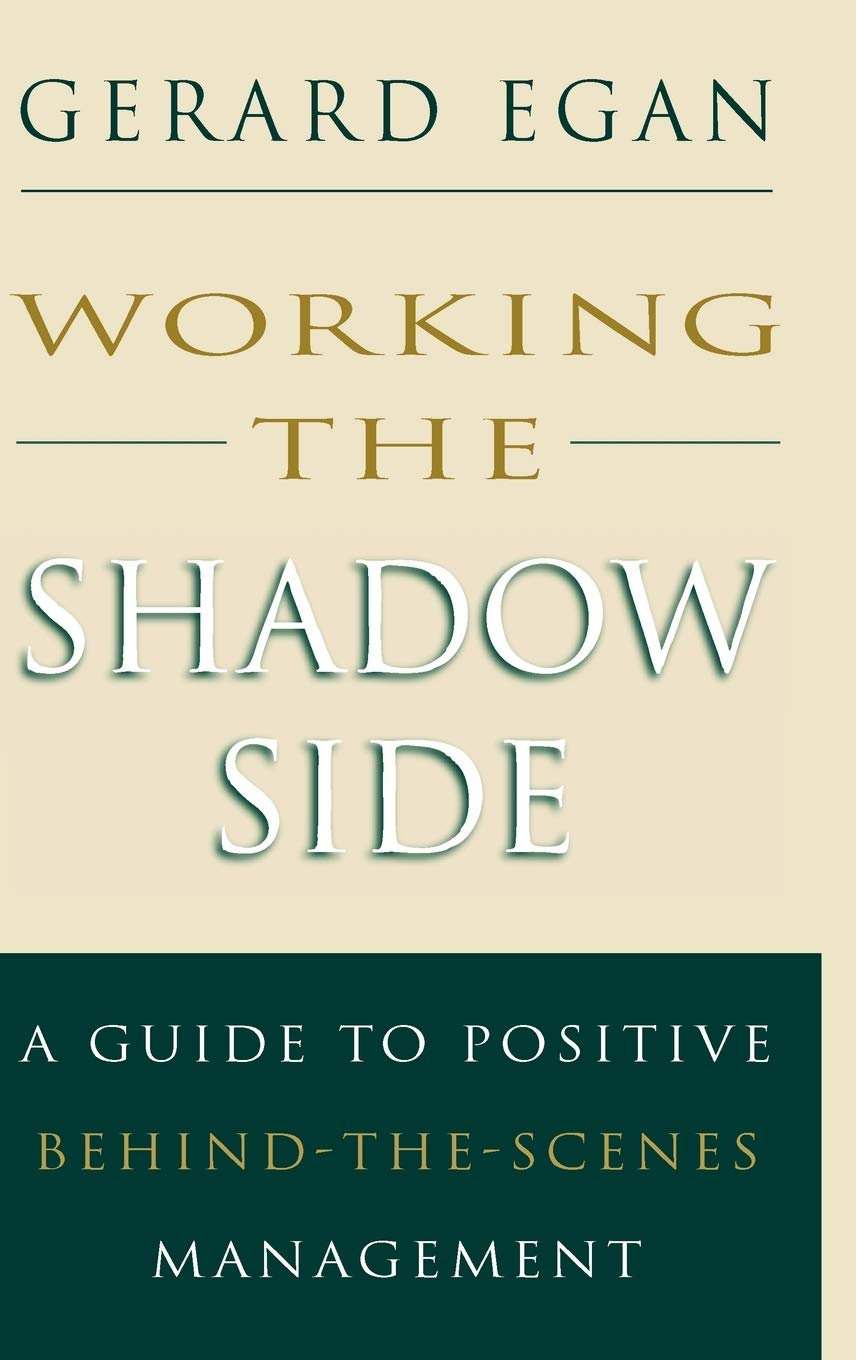 Working The Shadow Side: A Guide To Positive Behindthescenes Management,New