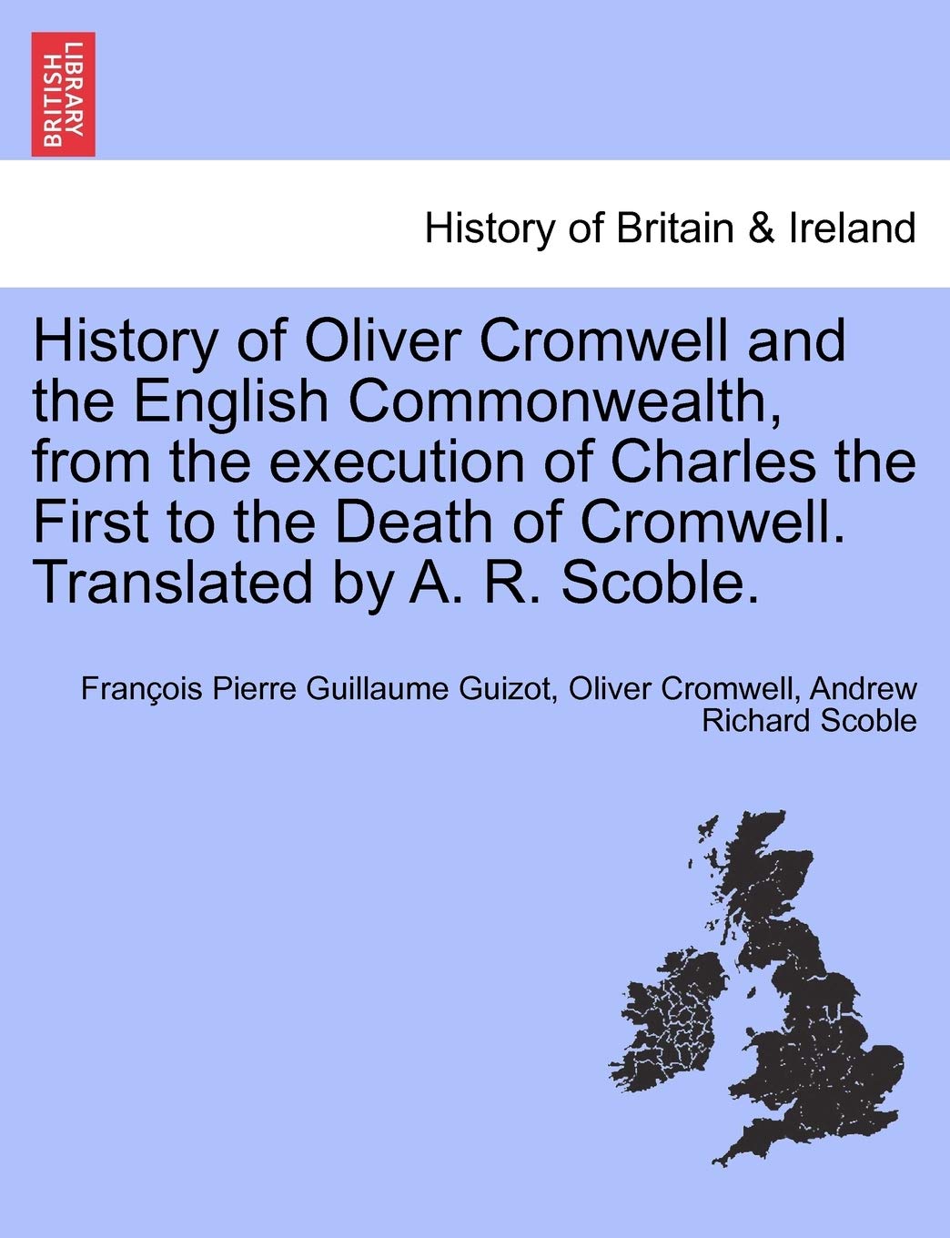History of Oliver Cromwell and the English Commonwealth, from the execution of Charles the First to the Death of Cromwell. Trans