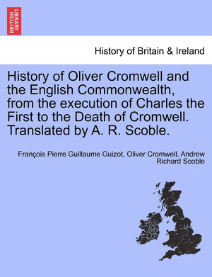 History of Oliver Cromwell and the English Commonwealth, from the execution of Charles the First to the Death of Cromwell. Trans