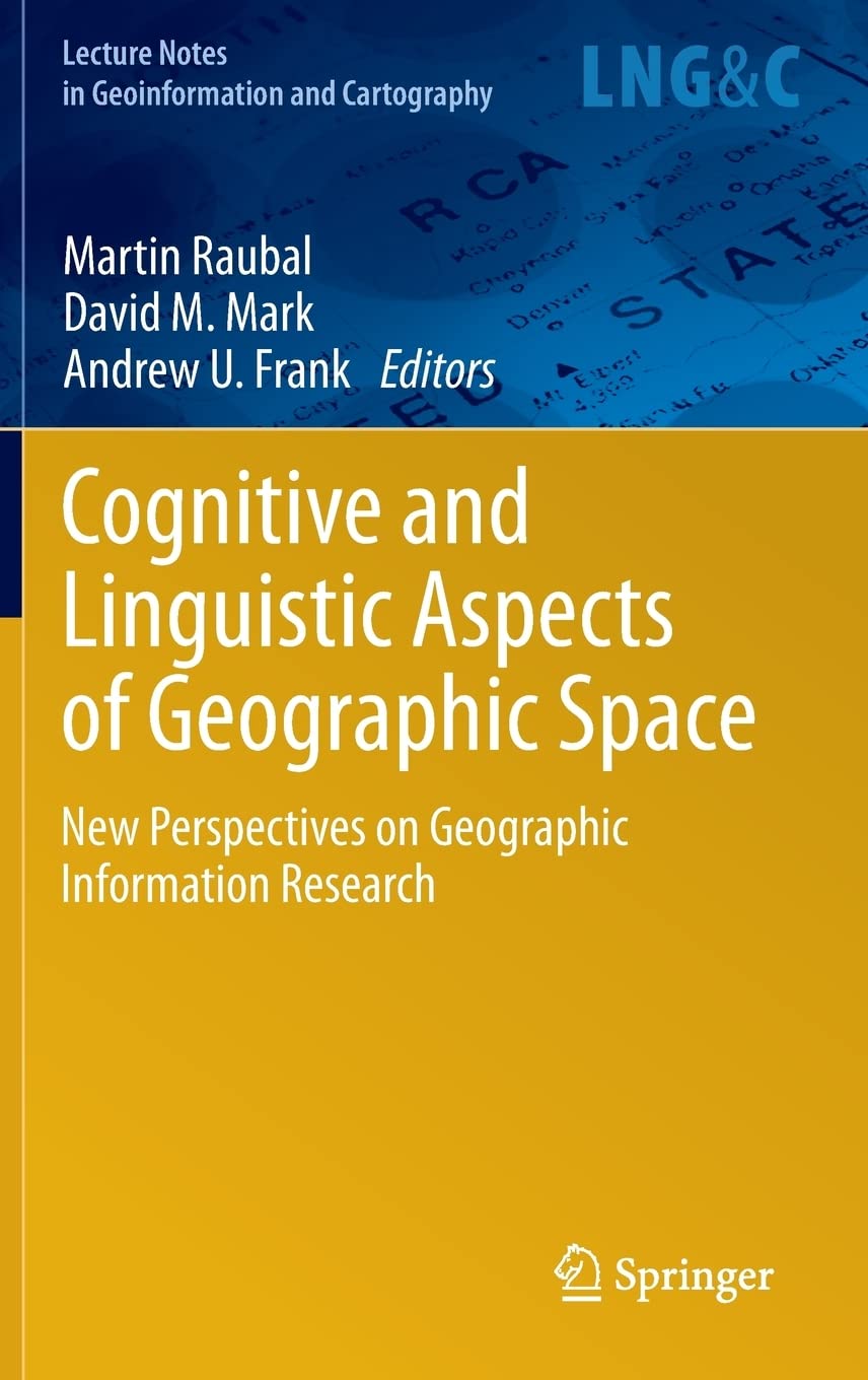 Cognitive and Linguistic Aspects of Geographic Space: New Perspectives on Geographic Information Research (Lecture Notes in Geoi,New