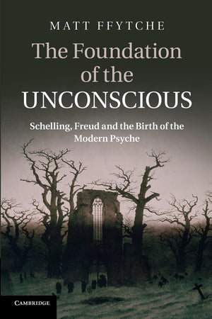 The Foundation of the Unconscious: Schelling, Freud and the Birth of the Modern Psyche,Used