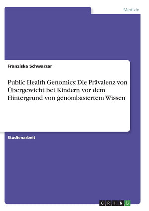 Public Health Genomics: Die Prvalenz Von Bergewicht Bei Kindern Vor Dem Hintergrund Von Genombasiertem Wissen (German Edition),Used