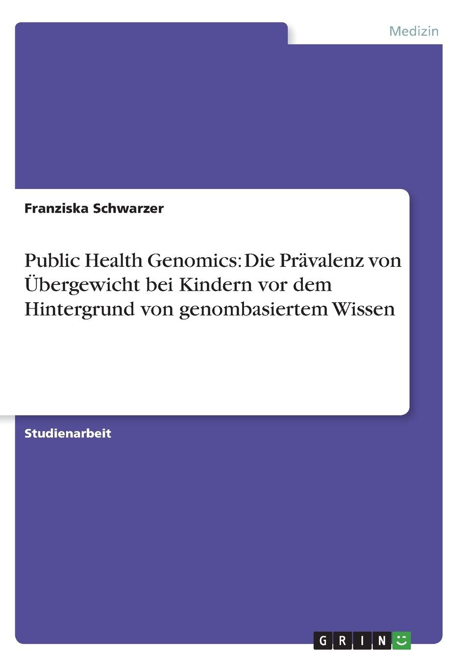 Public Health Genomics: Die Prvalenz Von Bergewicht Bei Kindern Vor Dem Hintergrund Von Genombasiertem Wissen (German Edition),Used