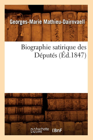Biographie Satirique Des Dputs, (D.1847) (Histoire) (French Edition),New