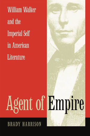 Agent Of Empire: William Walker And The Imperial Self In American Literature,Used