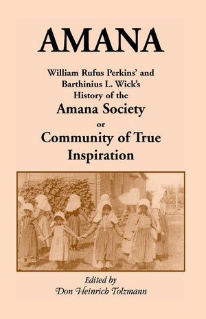 Amana: William Rufus Perkins' and Barthinius L. Wick's History of the Amana Society, or Community of True Inspiration (Heritage ,Used