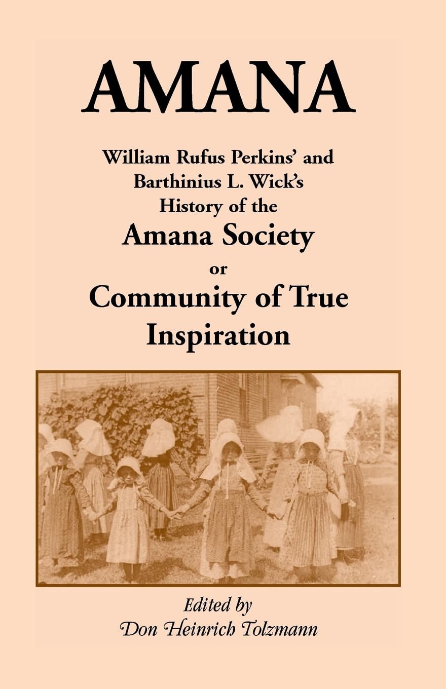 Amana: William Rufus Perkins' and Barthinius L. Wick's History of the Amana Society, or Community of True Inspiration (Heritage ,Used