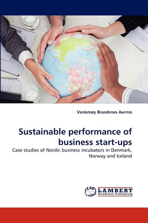 Sustainable performance of business startups: Case studies of Nordic business incubators in Denmark, Norway and Iceland,Used