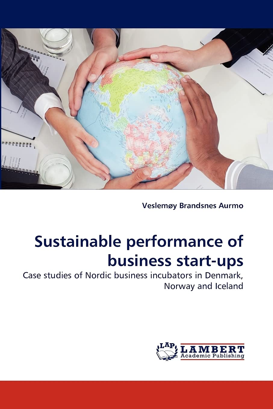 Sustainable performance of business startups: Case studies of Nordic business incubators in Denmark, Norway and Iceland,Used