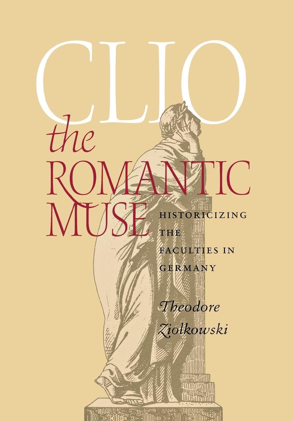 Clio The Romantic Muse: Historicizing The Faculties In Germany