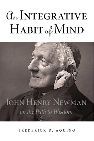 An Integrative Habit of Mind: John Henry Newman on the Path to Wisdom,Used