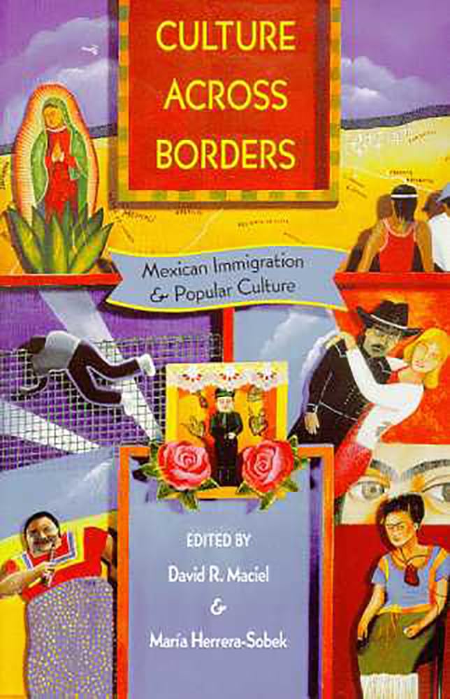 Culture across Borders: Mexican Immigration and Popular Culture,New